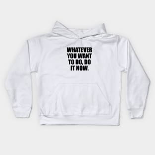 Whatever you want to do, do it now Kids Hoodie